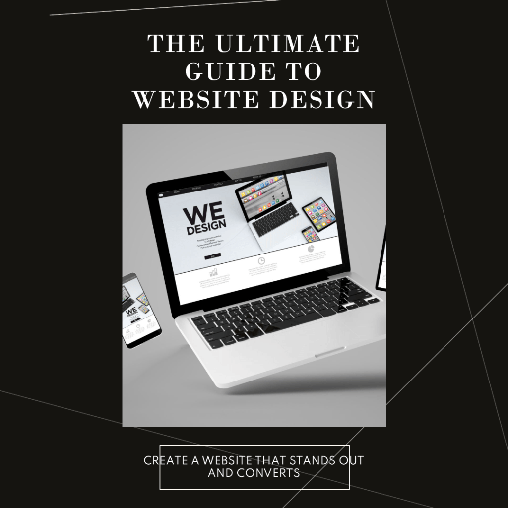 The Ultimate Guide to Website Design: How to Create a Website that Stands Out and Converts