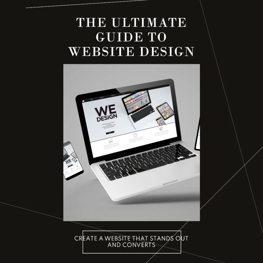The Ultimate Guide to Website Design: How to Create a Website that Stands Out and Converts